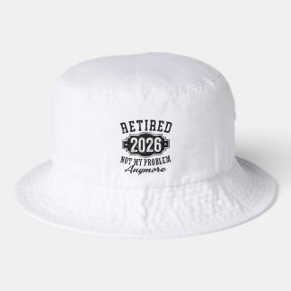 Retirement 2026 Not My Problem Anymore Funny Bucket Hat