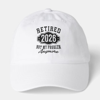 Retirement 2026 Not My Problem Anymore Funny Hat