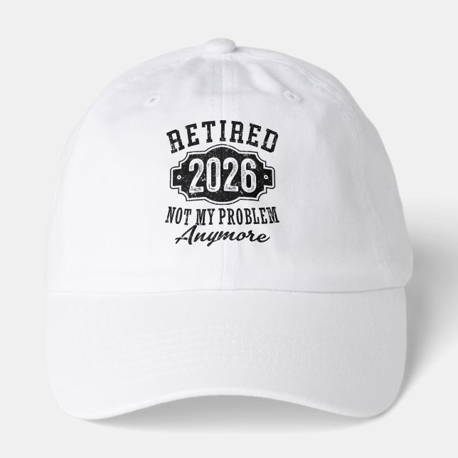 Retirement 2026 Not My Problem Anymore Funny Hat (Front)
