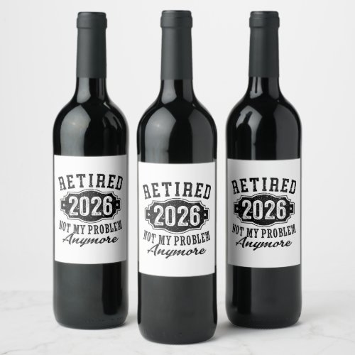 Retirement 2026 Not My Problem Anymore Funny Wine Label