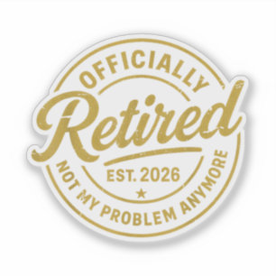 Retirement 2026 Retired 2026 Not My Problem Sticker