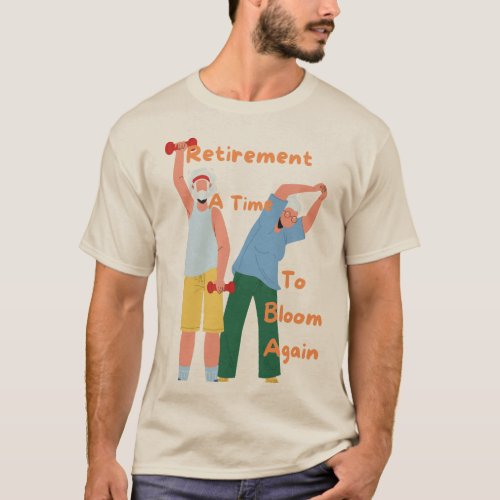 Retirement A time to bloom anew T_Shirt