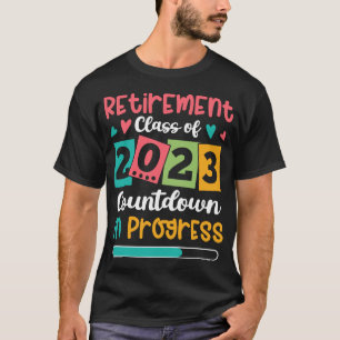 Retirement Class Of 2023 Countdown In Progress T-Shirt