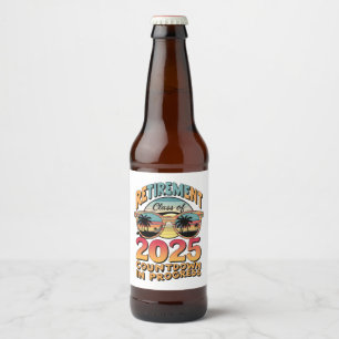 Retirement Class Of 2025 Countdown In Progress  Beer Bottle Label