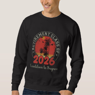 Retirement Class Of 2026 Countdown In Progress Sweatshirt