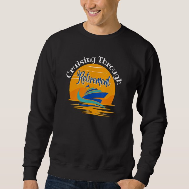 Retirement Cruise Cruising Thru Retirement Retirin Sweatshirt (Front)