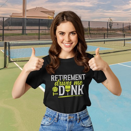 Retirement Drives me to Dink Funny Pickleball T_Shirt