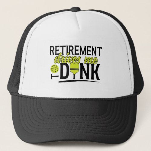 Retirement Drives me to Dink Funny Pickleball Trucker Hat