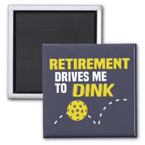 Retirement Drives me to Dink Pickleball Magnet