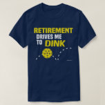 "Retirement Drives me to Dink" Pickleball Shirt<br><div class="desc">We all have our vices... </div>