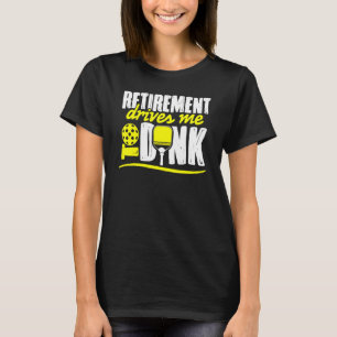 Retirement Drives Me To Dink Pickleball T-Shirt