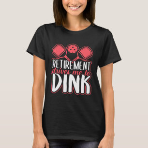 Retirement Drives Me To Dink Retirement Pickleball T-Shirt