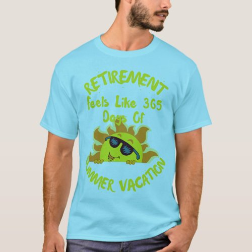 Retirement feels like 365 days of summer vacation T_Shirt