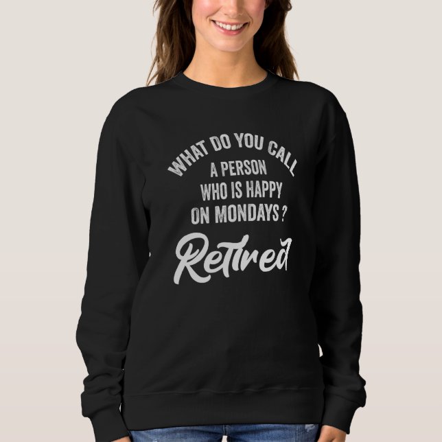 Retirement For Men Happy On Mondays Retired 1 Sweatshirt (Front)