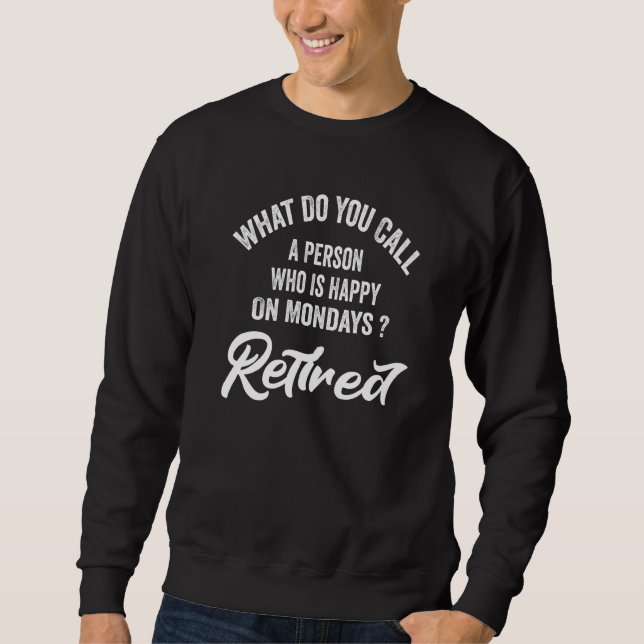 Retirement For Men Happy On Mondays Retired 1 Sweatshirt (Front)