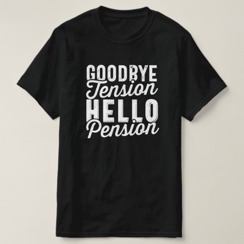 Retirement Gift Goodbye Tension Hello Pension T_Shirt