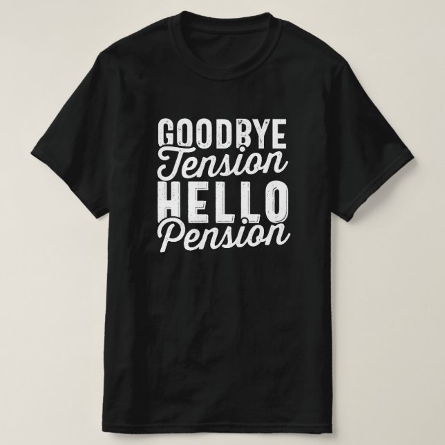 Retirement Gift, Goodbye Tension Hello Pension T-Shirt (Design Front)