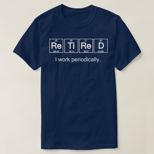 Retirement GiftsRetired I Work Periodically Gift f T-Shirt (Design Front)