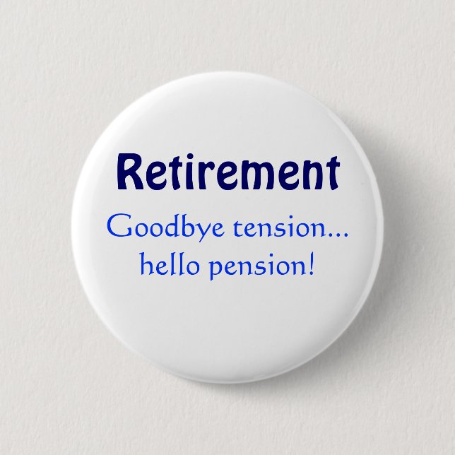 Retirement, Goodbye tension...hello pension! Pinback Button (Front)