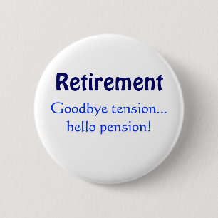 Retirement, Goodbye tension...hello pension! Pinback Button