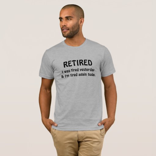 Retirement humor T-Shirt | Zazzle