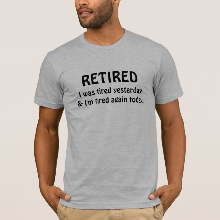 Retirement humor T-Shirt | Zazzle