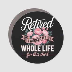 Retirement I Worked My Whole Life for This Car Magnet