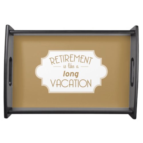 Retirement is like a long vacation serving tray