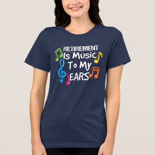 Retirement Is Music To My Ears Retired Teacher Tri_Blend Shirt