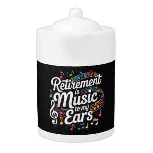 Retirement Is Music To My Ears Teapot