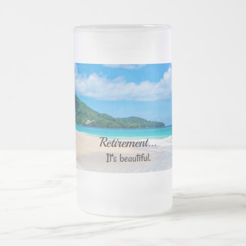 Retirement _ Its Beautiful Frosted Glass Beer Mug