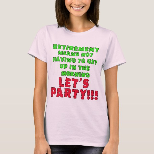 Retirement Means I Don't Have to Get Up T-Shirt (Front)