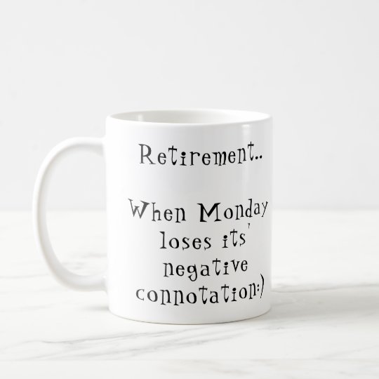 Retirement Monday loses its negative connotation Coffee Mug | Zazzle.com