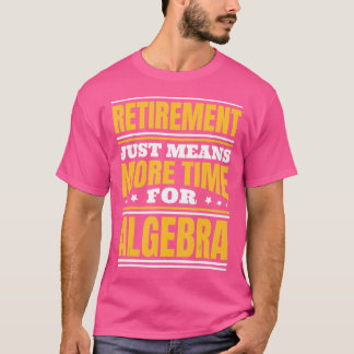 Retirement More Time For Algebra T-Shirt