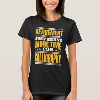 Retirement More Time For Calligraphy T-Shirt