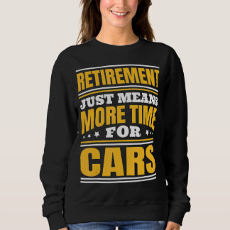 Retirement More Time For Cars Sweatshirt