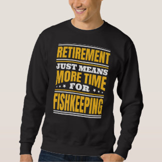 Retirement More Time For Fishkeeping Sweatshirt
