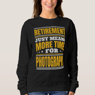 Retirement More Time For Photography Sweatshirt