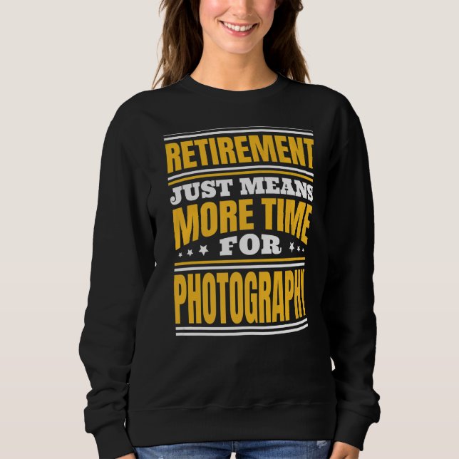 Retirement More Time For Photography Sweatshirt (Front)