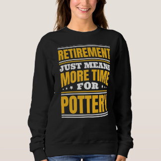 Retirement More Time For Pottery Sweatshirt