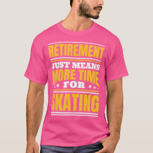 Retirement More Time For Skating T-Shirt
