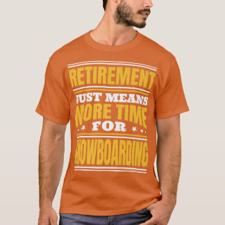 Retirement More Time For Snowboarding T-Shirt
