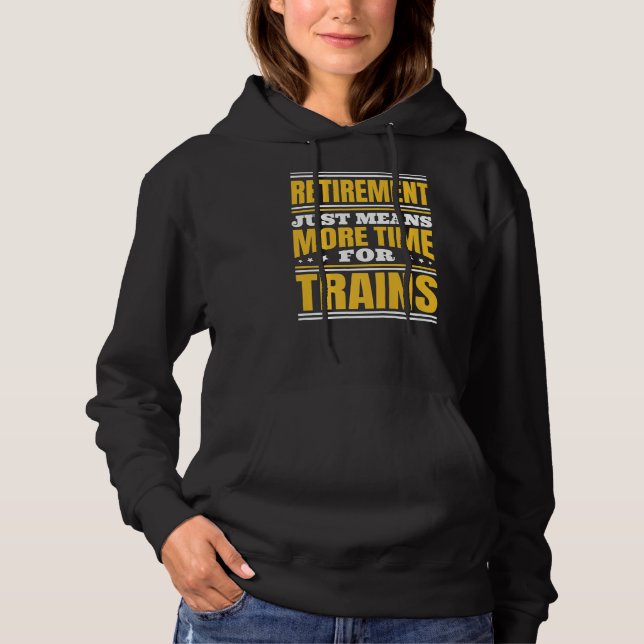 Retirement More Time For Trains   Hoodie (Front)