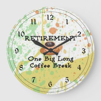 Retirement: One Big Long Coffee Break Large Clock by RetirementGiftStore at Zazzle