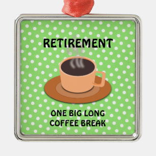 RETIREMENT - One Big Long Coffee Break Metal Ornament