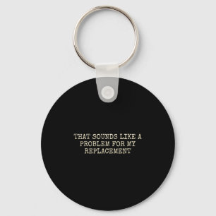 Retirement Party Not My Problem Retiree Replacemen Keychain