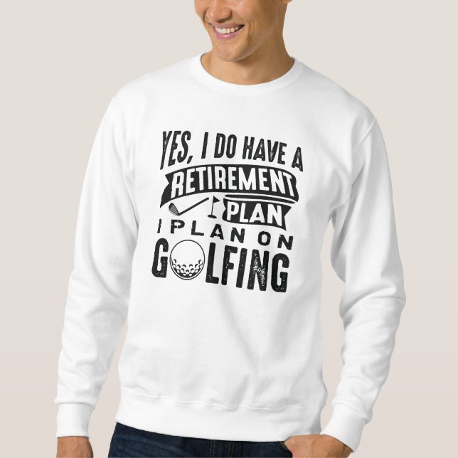Retirement Plan Golfing Sweatshirt (Front)