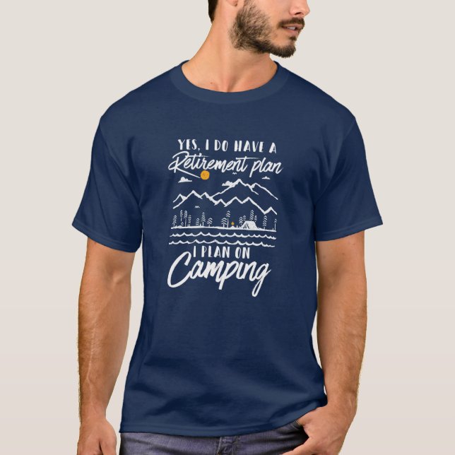 Retirement Plan I Plan On Camping Retired Camping T-Shirt (Front)