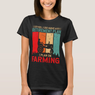 Retirement Plan I Plan On Farming Funny Farmer  T-Shirt