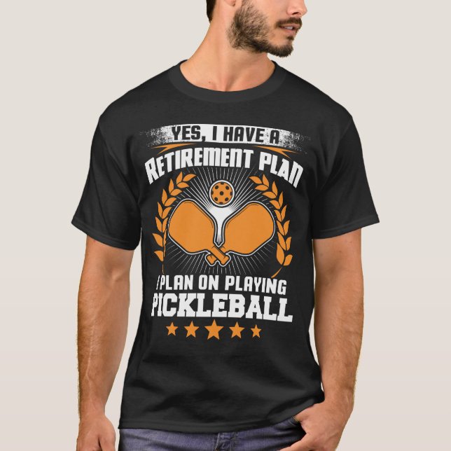 Retirement Plan I Plan On Playing Pickleball T-Shirt (Front)
